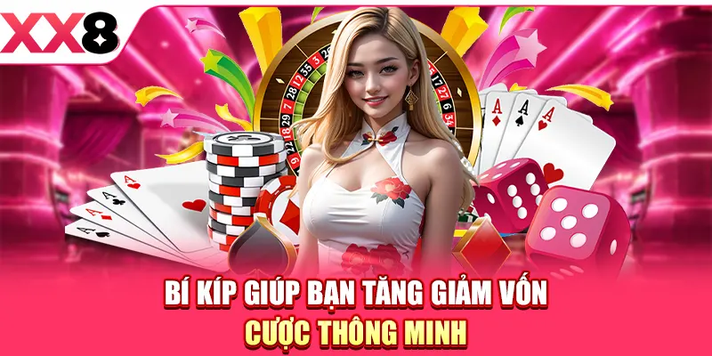 Bí kíp giúp bạn tăng giảm vốn cược thông minh