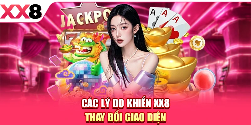 Các lý do khiến XX8 thay đổi giao diện