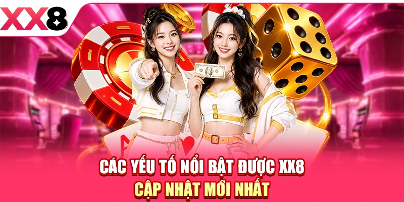 Các yếu tố nổi bật được XX8 cập nhật mới nhất
