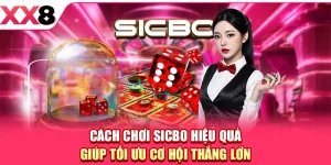 Cách Chơi Sicbo Hiệu Quả Giúp Tối Ưu Cơ Hội Thắng Lớn