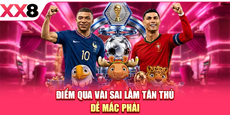 Điểm qua vài sai lầm tân thủ dễ mắc phải