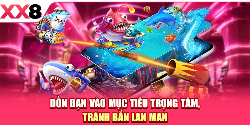 Dồn đạn vào mục tiêu trọng tâm, tránh bắn lan man