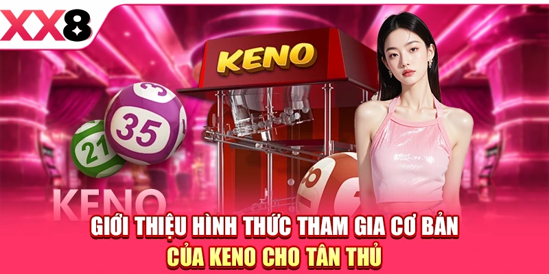 Giới thiệu hình thức tham gia cơ bản của Keno cho tân thủ