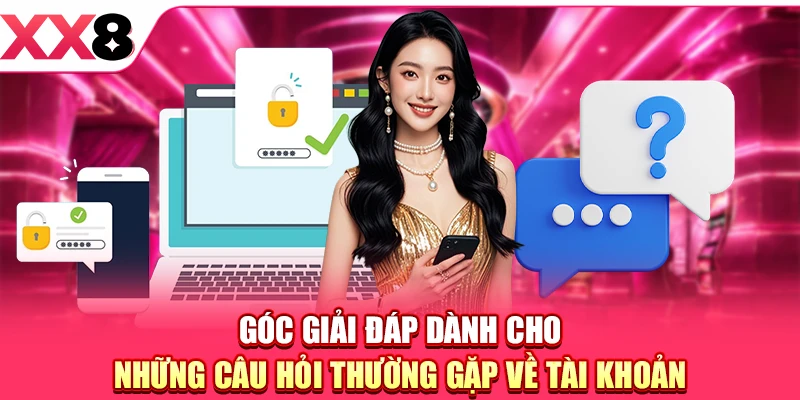 Góc giải đáp dành cho những câu hỏi thường gặp về tài khoản