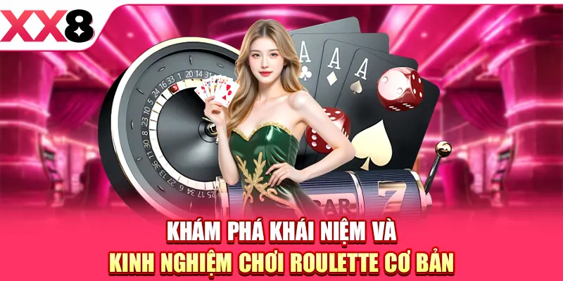 Khám phá khái niệm và kinh nghiệm chơi Roulette cơ bản