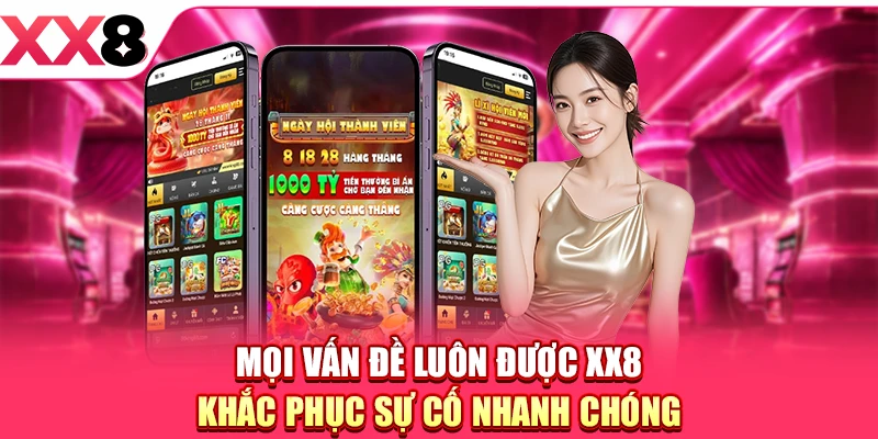 Mọi vấn đề luôn được XX8 khắc phục sự cố nhanh chóng