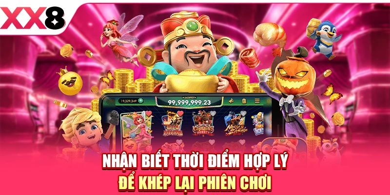 Nhận biết thời điểm hợp lý để khép lại phiên chơi