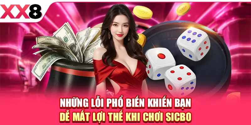 Những lỗi phổ biến khiến bạn dễ mất lợi thế khi chơi Sicbo