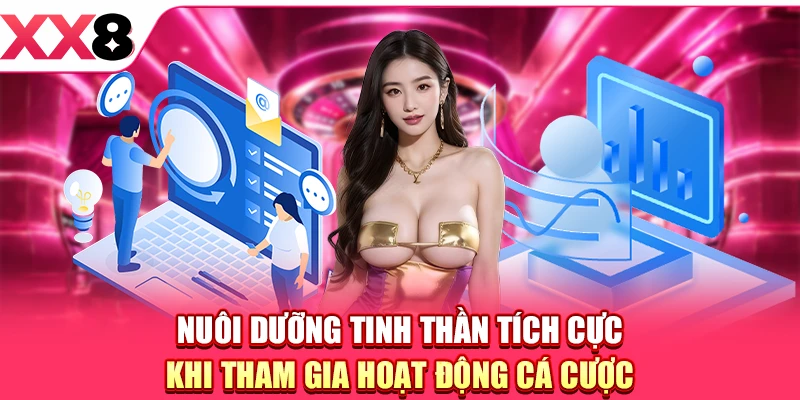 Nuôi dưỡng tinh thần tích cực khi tham gia hoạt động cá cược