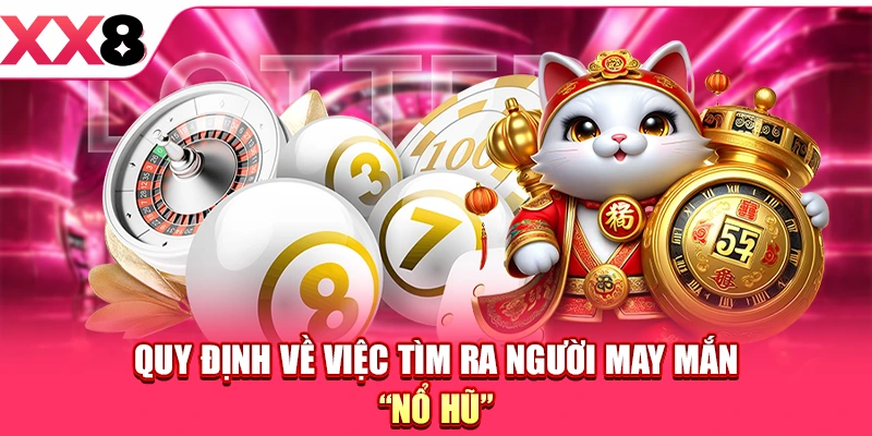 Quy định về việc tìm ra người may mắn “nổ hũ”