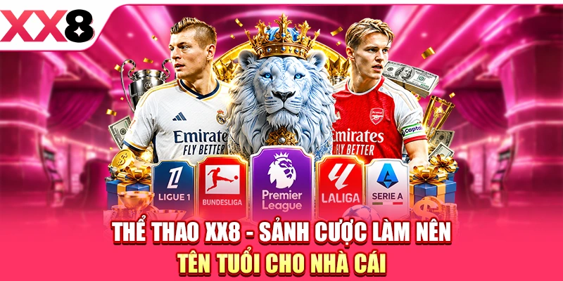 Thể Thao XX8 - sảnh cược làm nên tên tuổi cho nhà cái