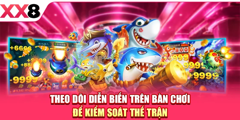 Theo dõi diễn biến trên bàn chơi để kiểm soát thế trận