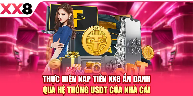 Thực hiện nạp tiền XX8 ẩn danh qua hệ thống USDT của nhà cái