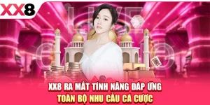 XX8 Ra Mắt Tính Năng Đáp Ứng Toàn Bộ Nhu Cầu Cá Cược