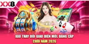 XX8 Thay Đổi Giao Diện Mới, Đẳng Cấp Cuối Năm 2026